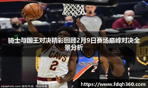 骑士与国王对决精彩回顾2月9日赛场巅峰对决全景分析